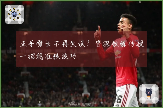 正手劈长不再失误？资深教练传授一招稳准狠技巧