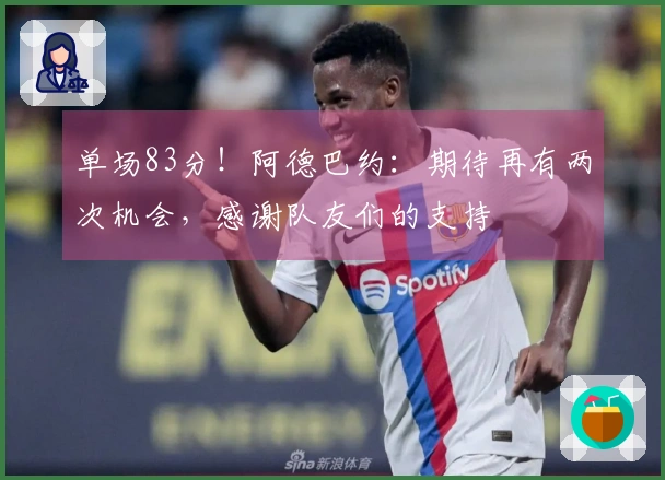 单场83分！阿德巴约：期待再有两次机会，感谢队友们的支持