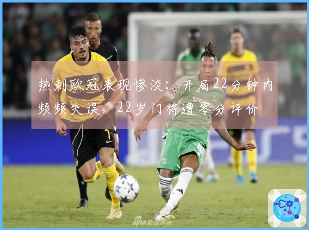 热刺欧冠表现惨淡：开局22分钟内频频失误，22岁门将遭零分评价